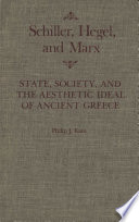 Schiller, Hegel, and Marx : state, society, and the aesthetic ideal of ancient Greece / Philip J. Kain.