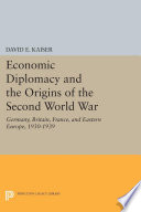 Economic diplomacy and the origins of the Second World War : Germany, Britain, France, and Eastern Europe, 1930-1939 / David E. Kaiser.