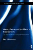 Genre, gender and the effects of neoliberalism the new millennium Hollywood rom com /