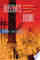 Russia's Rome : imperial visions, messianic dreams, 1890-1940 /