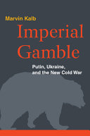Imperial gamble : Putin, Ukraine, and the new Cold War /