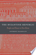 The Byzantine Republic : people and power in New Rome / Anthony Kaldellis.