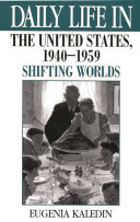 Daily life in the United States, 1940-1959 : shifting worlds /