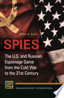 Spies : the U.S. and Russian espionage game from the Cold War to the 21st century / Sean N. Kalic.