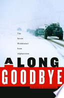 A Long Goodbye : the Soviet withdrawal from Afghanistan / Artemy M. Kalinovsky.
