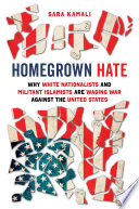 Homegrown hate : why White nationalists and militant Islamists are waging war against the United States /