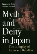 Myth and Deity in Japan : the interplay of Kami and Buddhas / Kamata Tōji ; translated by Gaynor Sekinori.