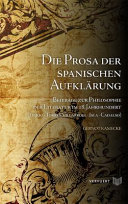 Die Prosa der spanischen Aufklarung : Beitrage zur Philosophie der Literatur im 18. Jahrhundert (Feijoo - Torres Villarroel - Isla - Cadalso) /