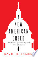 A new American creed : the eclipse of citizenship and rise of populism / David H. Kamens.