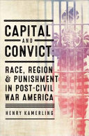 Capital and convict : race, region, and punishment in post-Civil War America /