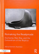 Remaking the readymade : Duchamp, Man Ray, and the conundrum of the replica / Adina Kamien-Kazhdan.