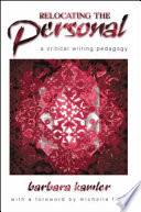 Relocating the personal : a critical writing pedagogy / Barbara Kamler ; with a foreword by Michelle Fine.