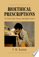 Bioethical prescriptions : to create, end, choose, and improve lives /