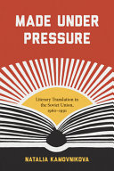 Made under pressure : literary translation in the Soviet Union, 1960-1991 /