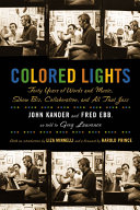 Colored lights : forty years of words and music, show biz, collaboration, and all that jazz /