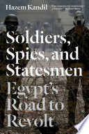 Soldiers, spies, and statesmen : Egypt's road to revolt /