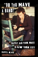 "Do you have a band?" : poetry and punk rock in New York City /