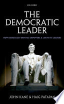 The democratic leader : how democracy defines, empowers, and limits its leaders / John Kane and Haig Patapan.