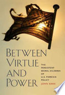 Between virtue and power : the persistent moral dilemma of U.S. foreign policy /