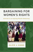 Bargaining for women's rights : activism in an aspiring Muslim democracy / Alice J. Kang.