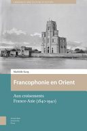 Francophonie en Orient : Aux Croisements France-Asie (1840-1940) /