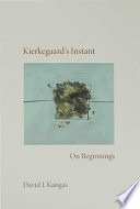 Kierkegaard's instant : on beginnings / David J. Kangas.