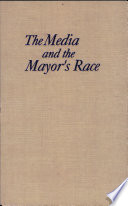 The media and the mayor's race : the failure of urban political reporting / Phyllis Kaniss.