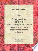 Prolegomenes a toute metaphysique future qui aura le droit de se presenter comme science /