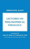 Lectures on philosophical theology / Immanuel Kant ; translated by Allen W. Wood and Gertrude M. Clark ; with introd. and notes by Allen W. Wood.