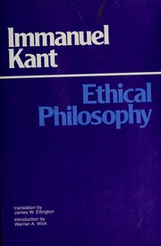 Ethical philosophy : the complete texts of Grounding for the metaphysics of morals, and Metaphysical principles of virtue, part II of The metaphysics of morals /