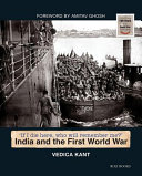India and the First World War : 'if I die here, who will remember me?' / Vedica Kant ; foreword by Amitav Ghosh.