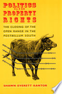 Politics and property rights : the closing of the open range in the postbellum South / Shawn Everett Kantor.