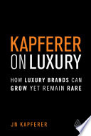 Kapferer on luxury : how luxury brands can grow yet remain rare /