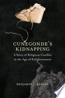 Cunegonde's kidnapping : a story of religious conflict in the age of enlightenment / Benjamin J. Kaplan.