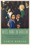 Miss Anne in Harlem : the white women of the Black Renaissance / Carla Kaplan.