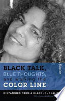 Black talk, blue thoughts, and walking the color line : dispatches from a Black journalista / Erin Aubry Kaplan ; with a foreword by Michael Eric Dyson.