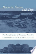 Between ocean and city : the transformation of Rockaway, New York / Lawrence Kaplan & Carol P. Kaplan.