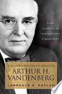 The conversion of Senator Arthur H. Vandenberg : from isolation to international engagement /