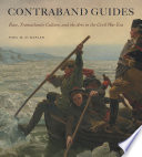 Contraband guides : race, transatlantic culture, and the arts in the Civil War era /