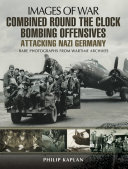 Combined round the clock bombing offensive : attacking Nazi Germany : rare photographs from wartime archives /