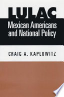 LULAC, Mexican Americans, and national policy / by Craig A. Kaplowitz.