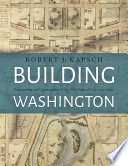 Building Washington : engineering and construction of a new Federal City, 1790-1840 /