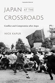 Japan at the crossroads : conflict and compromise after Anpo / Nick Kapur.