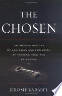 The Chosen : the hidden history of admission and exclusion at Harvard, Yale, and Princeton /
