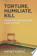 Torture, Humiliate, Kill Inside the Bosnian Serb Camp System /