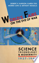 World's fairs on the eve of war : science, technology, and modernity, 1937-1942 /