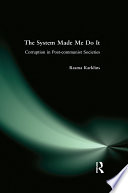 The system made me do it : corruption in post-communist societies /