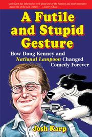 A futile and stupid gesture : how Doug Kenney and National lampoon changed comedy forever /