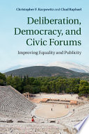 Deliberation, democracy, and civic forums : improving equality and publicity / Christopher F. Karpowitz, Chad Raphael.