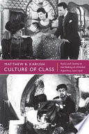 Culture of class : radio and cinema in the making of a divided Argentina, 1920-1946 / Matthew B. Karush.